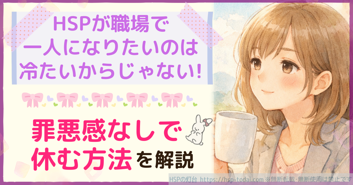 HSPが職場で一人になりたいのは冷たいからじゃない！罪悪感なしで休む方法を解説