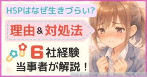 HSPはなぜ生きづらい?理由&対処法 6社経験当事者が解説!